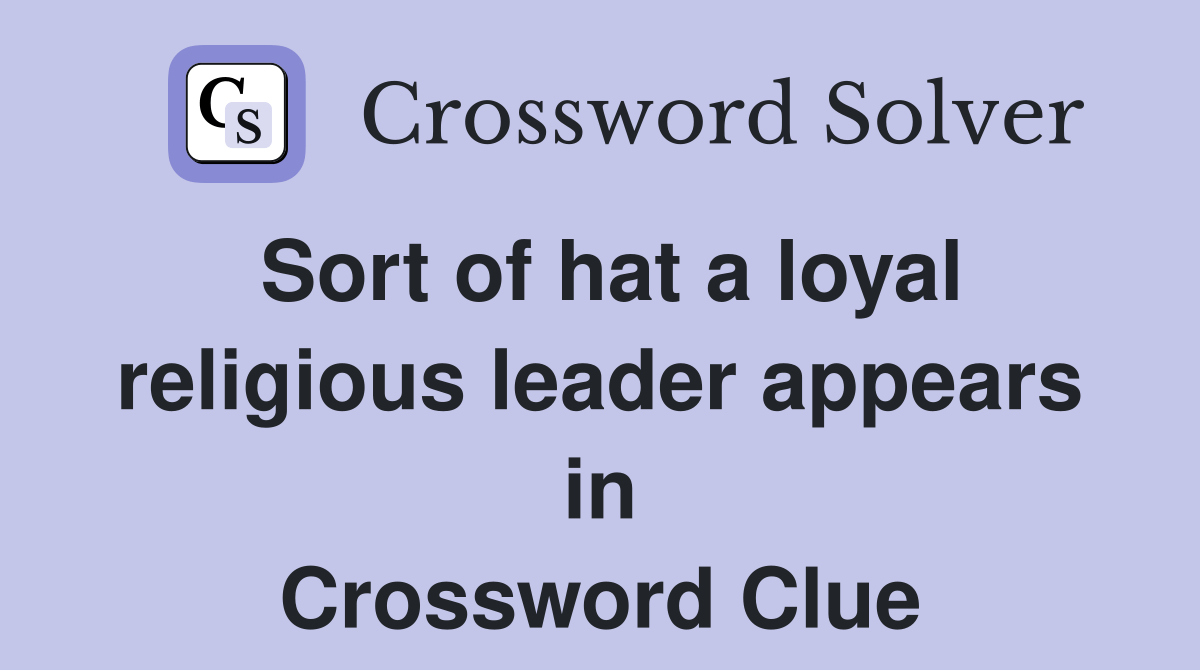 Sort of hat a loyal religious leader appears in Crossword Clue